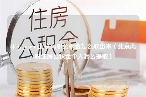 尉氏北京离职公积金怎么取出来（北京离职住房公积金个人怎么提取）